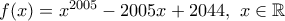 f(x)=x^{2005}-2005x+2044,~x \in \mathbb R