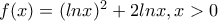 f(x)=(lnx)^2+2lnx,x>0 f(x)=(lnx)^2+2lnx,x>0