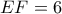 EF = 6