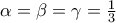 \alpha =\beta =\gamma =\frac{1}{3}