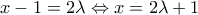 \displaystyle{x-1=2\lambda \Leftrightarrow x=2\lambda +1}
