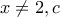 x\neq2,c