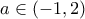 \displaystyle{ a \in (-1,2) }