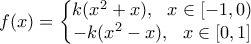 \displaystyle{f(x)=\left\{\begin{matrix} 
k(x^2+x), \ \ x\in [-1,0) & \\  
-k(x^2-x), \ \ x\in [0,1] &  
\end{matrix}\right.}