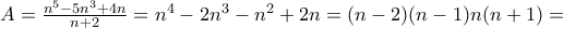 A=\frac{n^{5}-5n^{3}+4n}{n+2} = n^4-2n^3-n^2+2n = (n-2)(n-1)n(n+1) =