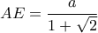 \displaystyle{ AE = \frac{a}{1+\sqrt{2}} }