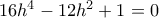 16h^4-12h^2+1=0