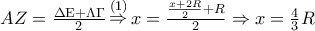 AZ = \frac{{\Delta {\rm E} + \Lambda \Gamma }}{2}\mathop  \Rightarrow \limits^{(1)} x = \frac{{\frac{{x + 2R}}{2} + R}}{2} \Rightarrow x = \frac{4}{3}R