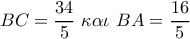 BC = \dfrac{{34}}{5}\,\,\kappa \alpha \iota \,\,BA = \dfrac{{16}}{5} BC = \dfrac{{34}}{5}\,\,\kappa \alpha \iota \,\,BA = \dfrac{{16}}{5}