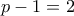 p-1=2