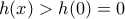 h(x)>h(0)=0