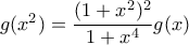 g(x^2)=\dfrac{(1+x^2)^2}{1+x^4}g(x)