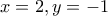\displaystyle{x=2 , y=-1}