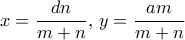 x= \dfrac {dn}{m+n}, \, y=  \dfrac {am}{m+n}