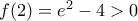 f(2)={{e}^{2}}-4>0