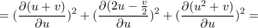 \displaystyle{=(\frac{\partial (u+v)}{\partial u})^2+(\frac{\partial (2u-\frac{v}{2}}{\partial u})^2+(\frac{\partial (u^2+v)}{\partial u})^2 = }
