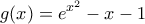 \displaystyle{g(x)={{e}^{{{x}^{2}}}}-x-1}