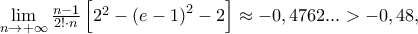 \mathop {\lim }\limits_{n \to  + \infty } \frac{{n - 1}} 
{{2! \cdot n}}\left[ {2^2  - \left( {e - 1} \right)^2  - 2} \right] \approx  - 0,4762... >  - 0,48,