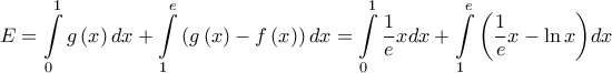 \displaystyle{E = \int\limits_0^1 {g\left( x \right)dx}  + \int\limits_1^e {\left( {g\left( x \right) - f\left( x \right)} \right)dx = \int\limits_0^1 {\frac{1}{e}xdx + \int\limits_1^e {\left( {\frac{1}{e}x - \ln x} \right)} } } dx}