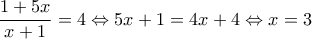 \displaystyle \frac {1+5x} {x+1}=4 \Leftrightarrow 5x+1=4x+4 \Leftrightarrow x=3