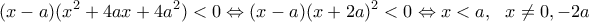 \displaystyle{(x-a)(x^2+4ax+4a^2)<0 \Leftrightarrow (x-a)(x+2a)^2<0\Leftrightarrow x<a, \ \ x\ne 0, -2a}