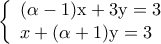 \displaystyle{\left\{ \begin{array}{l} 
 ({\rm{\alpha  - 1)x + 3y = 3}} \\  
 x + ({\rm{\alpha  + 1)y = 3}} \\  
 \end{array} \right.}
