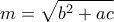 \displaystyle{m = \sqrt {{b^2} + ac} }