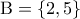 \displaystyle{{\rm B} = \{ 2,5\} }