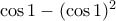 \cos 1 - (\cos 1)^2