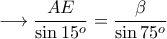 \displaystyle{\longrightarrow \frac{AE}{\sin 15^o}=\frac{\beta}{\sin 75^o}}