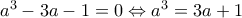 a^3-3a-1 = 0  \Leftrightarrow a^3 = 3a+1