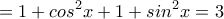 \displaystyle =1+cos^2x+1+sin^2x=3
