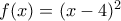 f(x)=(x-4)^2