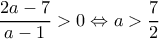 \displaystyle \frac{{2a - 7}}{{a - 1}} > 0 \Leftrightarrow a > \frac{7}{2}