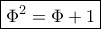 \boxed{\Phi^2=\Phi+1} \boxed{\Phi^2=\Phi+1}