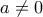 a \ne0
