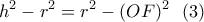\displaystyle{h^2-r^2 =r^2-(OF)^2 \ \ (3) } \displaystyle{h^2-r^2 =r^2-(OF)^2 \ \ (3) }