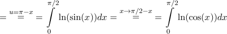 \displaystyle{ = \mathop  = \limits^{u = \pi  - x}  = \int\limits_0^{\pi /2} {\ln (\sin (x))dx}  = \mathop  = \limits^{x \to \pi /2 - x}  = \int\limits_0^{\pi /2} {\ln (\cos (x))dx} }