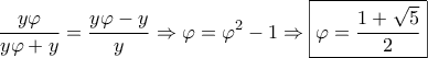 \displaystyle\frac{{y\varphi }}{{y\varphi  + y}} = \displaystyle\frac{{y\varphi  - y}}{y} \Rightarrow \varphi  = {\varphi ^2} - 1 \Rightarrow \boxed{\varphi  = \frac{{1 + \sqrt 5 }}{2}}