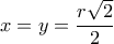 x=y=\dfrac{r\sqrt{2}}{2} x=y=\dfrac{r\sqrt{2}}{2}