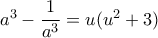 a^3 - \dfrac{1}{a^3} = u(u^2+3) a^3 - \dfrac{1}{a^3} = u(u^2+3)