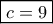 \boxed{c=9}
