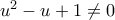 u^2 - u + 1 \neq 0