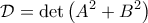 \displaystyle{\mathcal{D} = \det \left( A^2 + B^2 \right)} \displaystyle{\mathcal{D} = \det \left( A^2 + B^2 \right)}