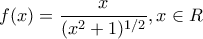 \displaystyle{f(x)=\frac{x}{(x^2+1)^{1/2}} ,x\in R}