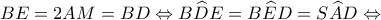 \displaystyle BE = 2AM = BD \Leftrightarrow B\widehat DE = B\widehat ED = S\widehat AD \Leftrightarrow 