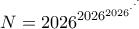 \displaystyle  
N = 2026^{2026^{2026^{\cdot^{\cdot^{\cdot}}}}} 
