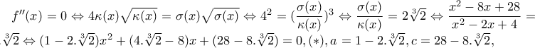 f''(x)=0\Leftrightarrow 4\kappa (x)\sqrt{\kappa (x)}=\sigma (x)\sqrt{\sigma (x)}\Leftrightarrow 4^{2}=(\dfrac{\sigma(x) }{\kappa (x)})^{3}\Leftrightarrow \dfrac{\sigma (x)}{\kappa (x)}=2\sqrt[3]{2}\Leftrightarrow \dfrac{x^{2}-8x+28}{x^{2}-2x+4}=2.\sqrt[3]{2}\Leftrightarrow (1-2.\sqrt[3]{2})x^{2}+(4.\sqrt[3]{2}-8)x+(28-8.\sqrt[3]{2})=0,(*), a=1-2.\sqrt[3]{2},c=28-8.\sqrt[3]{2},