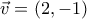 \vec{v}=(2,-1)