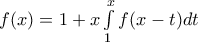 f(x)=1+x\int\limits_{1}^{x}{f(x-t)dt}